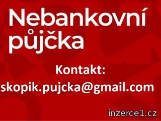 Nabídka rychlé půjčky: skopik.pujcka@gmail.com